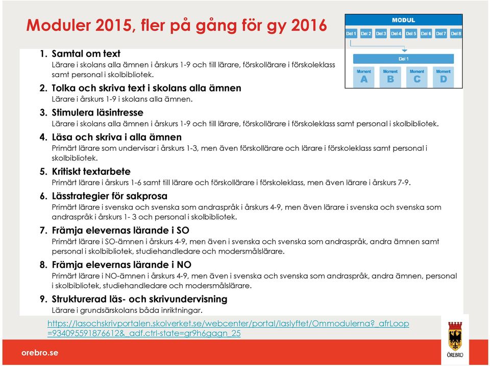 Läsa och skriva i alla ämnen Primärt lärare som undervisar i årskurs 1-3, men även förskollärare och lärare i förskoleklass samt personal i skolbibliotek. 5.