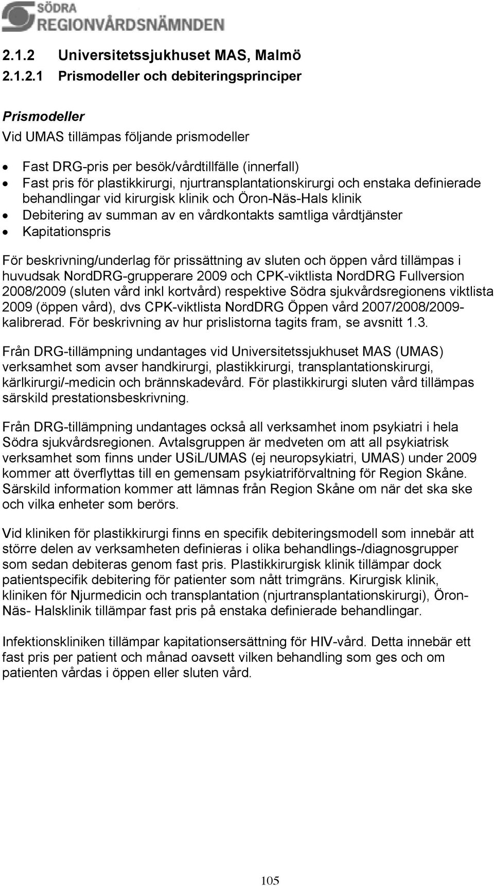 Kapitationspris För beskrivning/underlag för prissättning av sluten och öppen vård tillämpas i huvudsak NordDRG-grupperare 2009 och CPK-viktlista NordDRG Fullversion 2008/2009 (sluten vård inkl