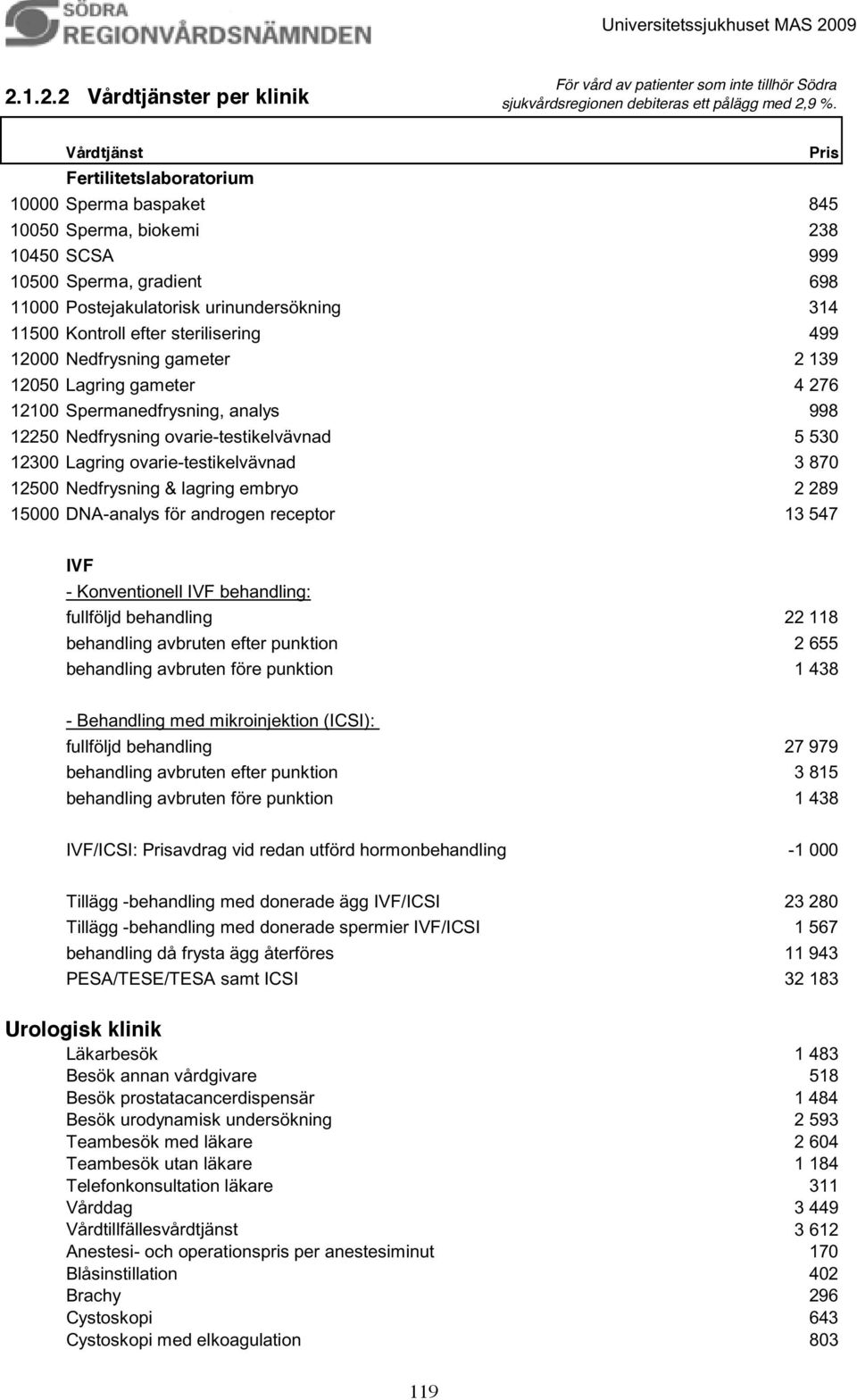 analys 998 12250 Nedfrysning ovarie-testikelvävnad 5 530 12300 Lagring ovarie-testikelvävnad 3 870 12500 Nedfrysning & lagring embryo 2 289 15000 DNA-analys för androgen receptor 13 547 IVF -
