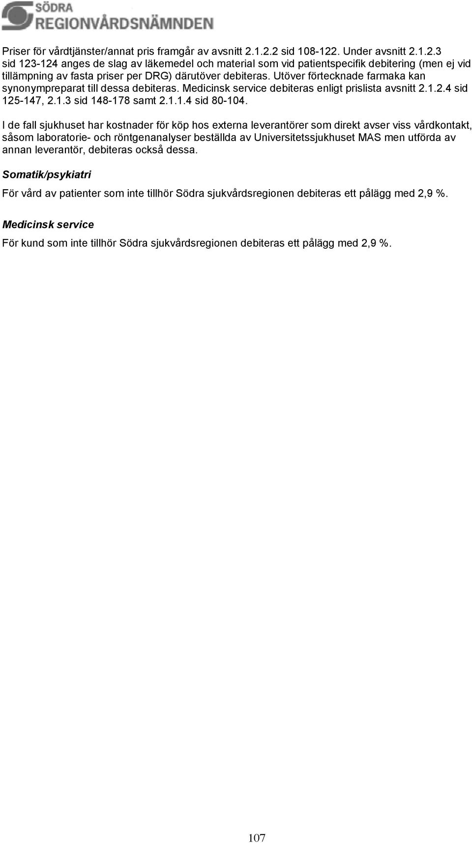 Utöver förtecknade farmaka kan synonympreparat till dessa debiteras. Medicinsk service debiteras enligt prislista avsnitt 2.1.2.4 sid 125-147, 2.1.3 sid 148-178 samt 2.1.1.4 sid 80-104.