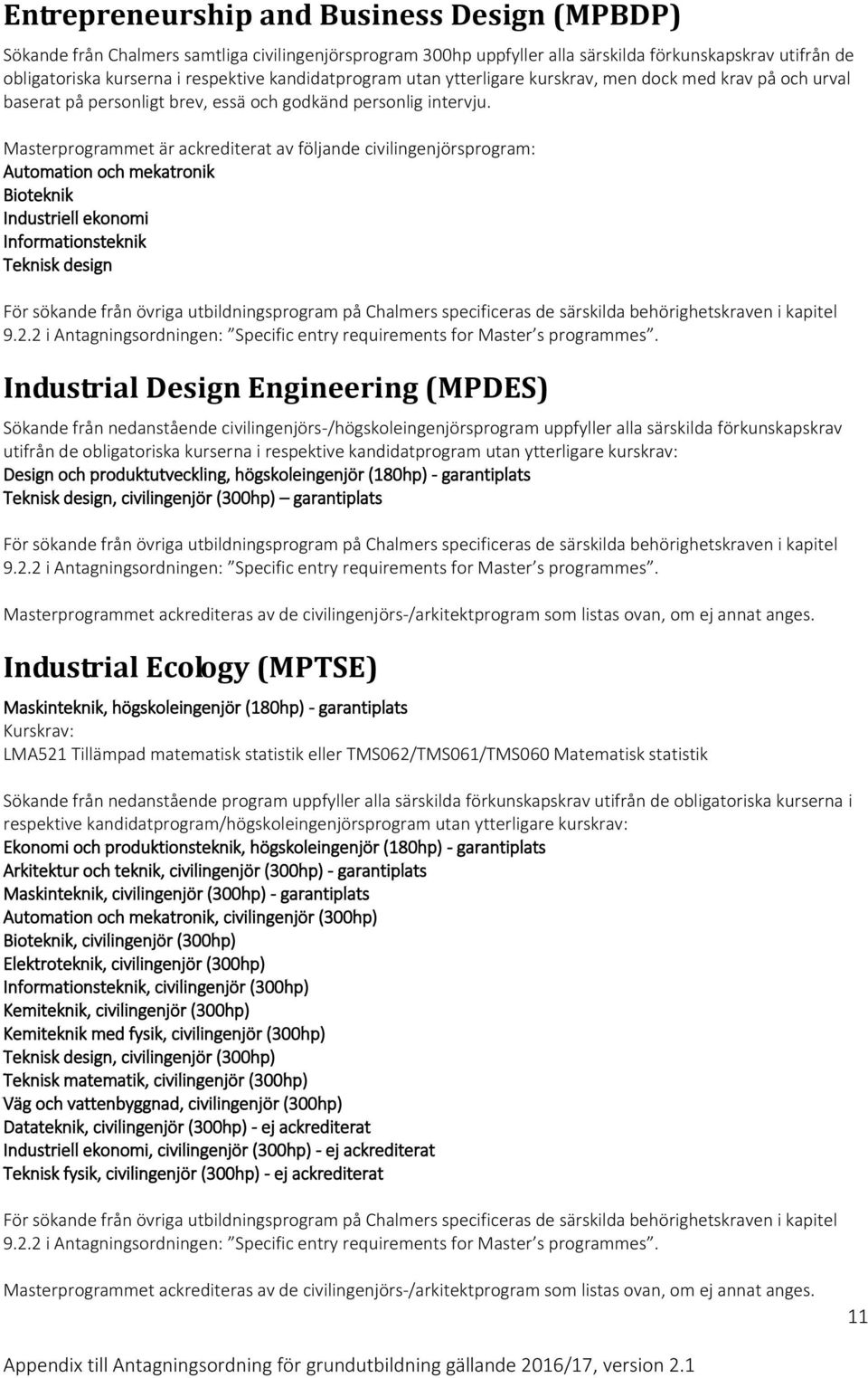 Masterprogrammet är ackrediterat av följande civilingenjörsprogram: Automation och mekatronik Bioteknik Industriell ekonomi Informationsteknik Teknisk design Industrial Design Engineering (MPDES)