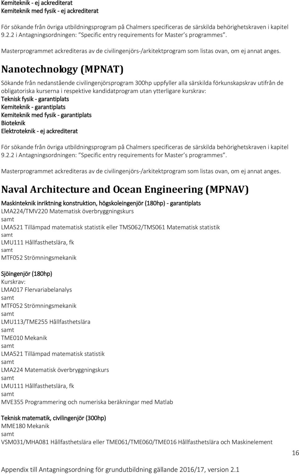 överbryggningskurs LMA521 Tillämpad matematisk statistik eller TMS062/TMS061 Matematisk statistik LMU111 Hållfasthetslära, fk MTF052 Strömningsmekanik Sjöingenjör (180hp) LMA017 Flervariabelanalys