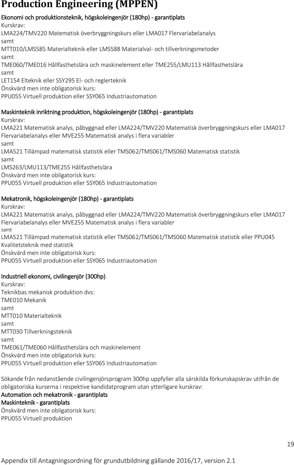 reglerteknik Önskvärd men inte obligatorisk kurs: PPU055 Virtuell produktion eller SSY065 Industriautomation Maskinteknik inriktning produktion, högskoleingenjör (180hp) - garantiplats LMA221