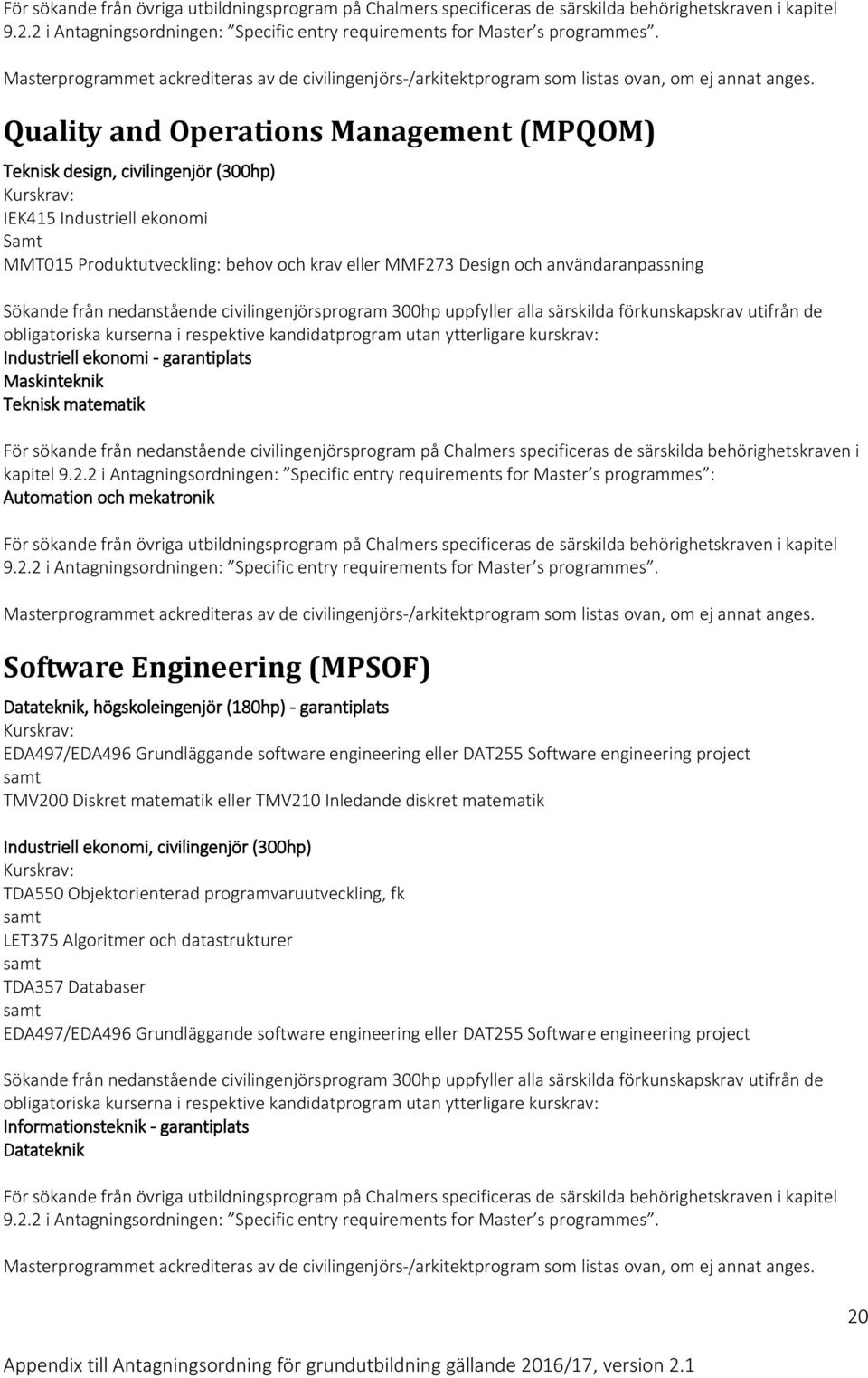 2 i Antagningsordningen: Specific entry requirements for Master s programmes : Automation och mekatronik Software Engineering (MPSOF) Datateknik, högskoleingenjör (180hp) - garantiplats EDA497/EDA496