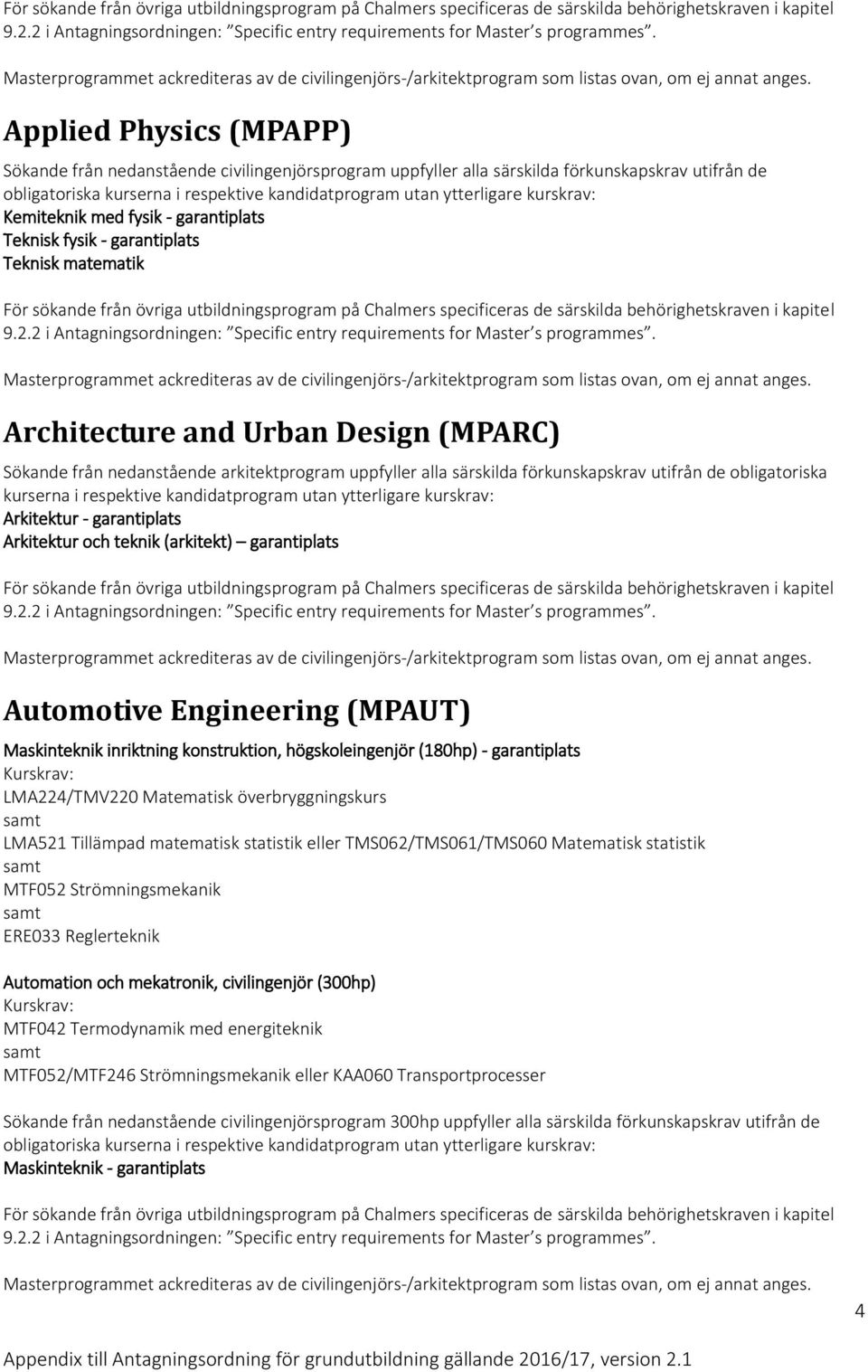 ytterligare kurskrav: Arkitektur - garantiplats Arkitektur och teknik (arkitekt) garantiplats Automotive Engineering (MPAUT) Maskinteknik inriktning konstruktion, högskoleingenjör (180hp) -