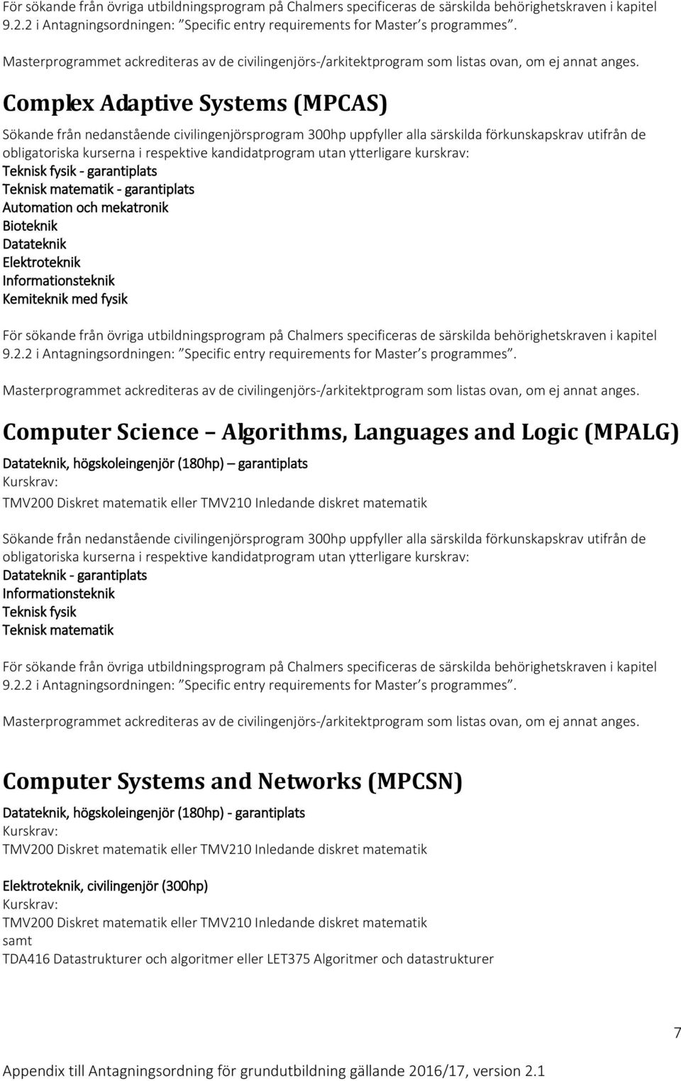garantiplats Informationsteknik Teknisk fysik Teknisk matematik Computer Systems and Networks (MPCSN) Datateknik, högskoleingenjör (180hp) - garantiplats TMV200 Diskret matematik eller TMV210