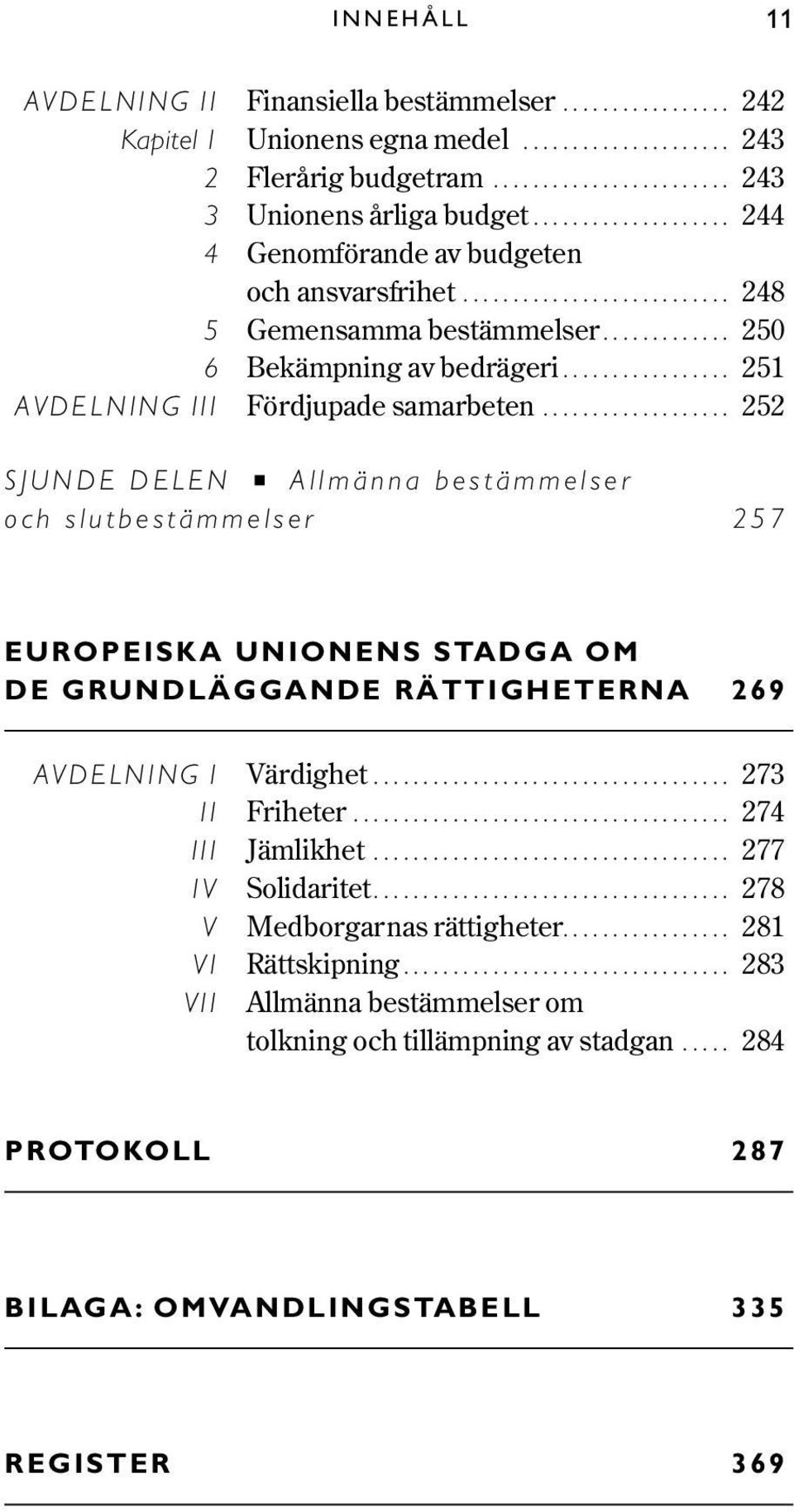 ................. 251 AV DE L N I NG I I I Fördjupade samarbeten.