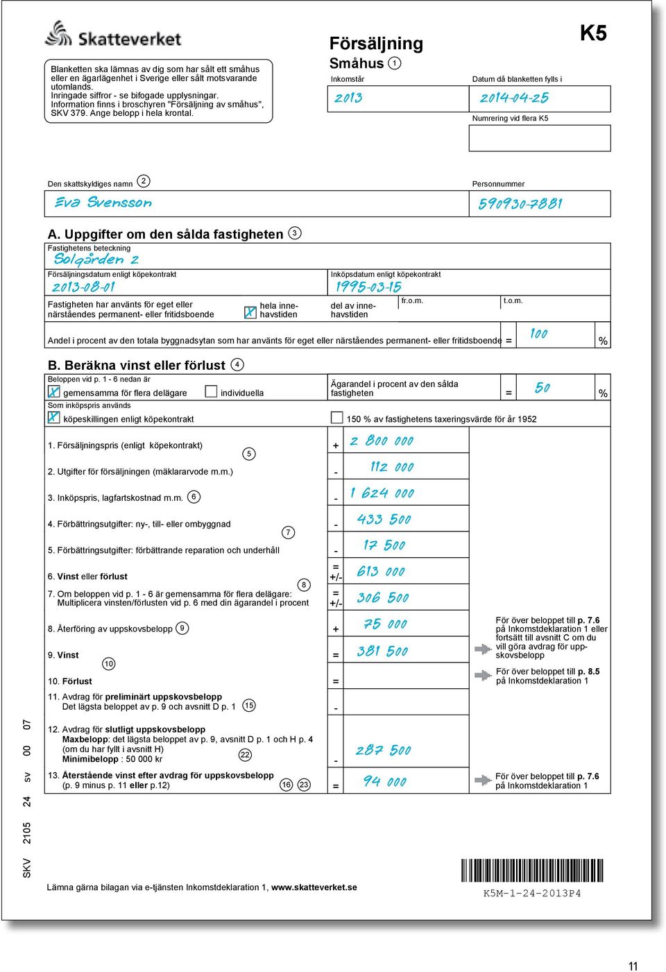 Försäljning Småhus 1 Inkomstår Datum då blanketten fylls i 2013 20140425 Numrering vid flera K5 K5 Den skattskyldiges namn Eva Svensson 2 Personnummer 5909307881 A.