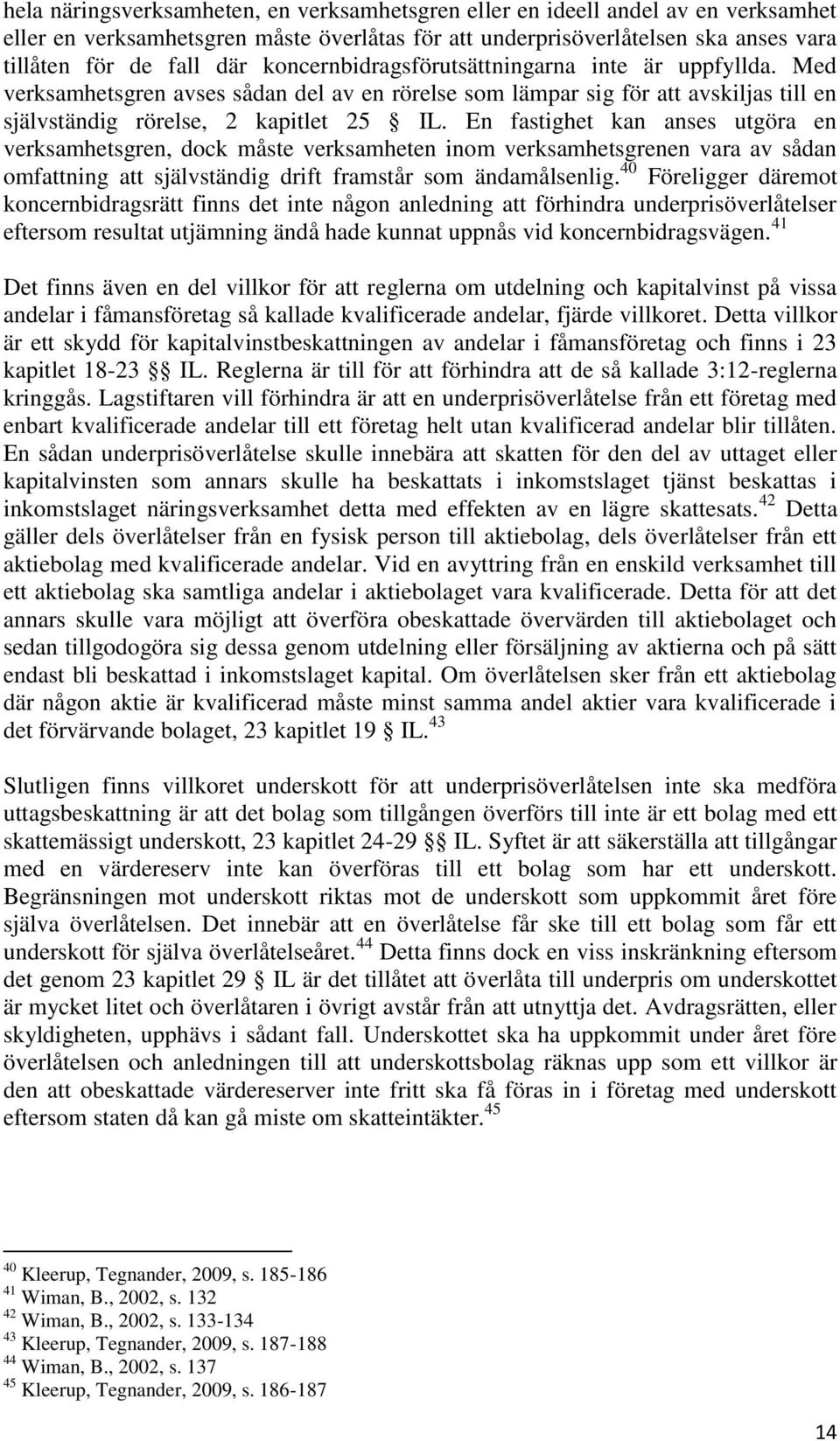 En fastighet kan anses utgöra en verksamhetsgren, dock måste verksamheten inom verksamhetsgrenen vara av sådan omfattning att självständig drift framstår som ändamålsenlig.