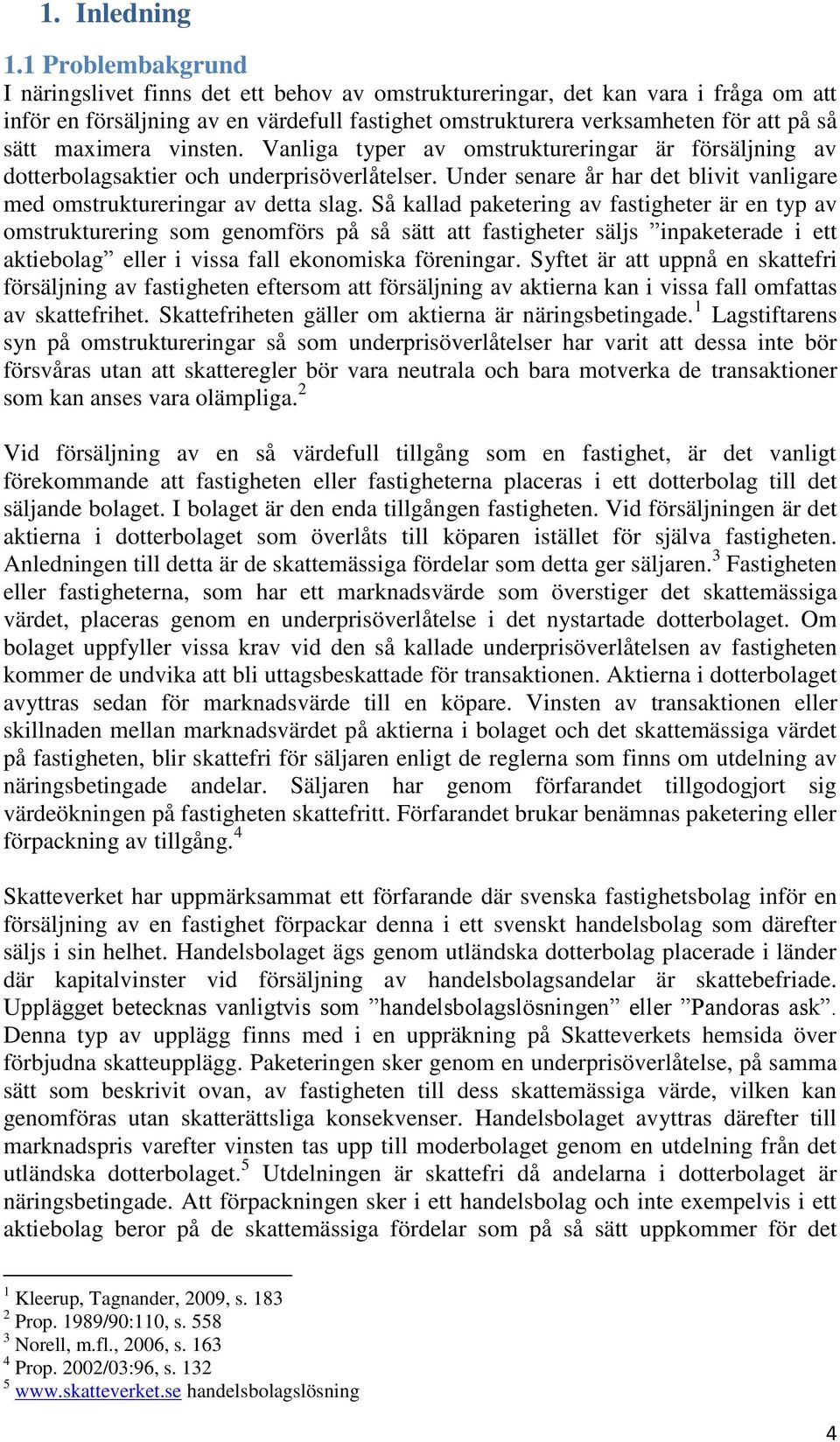 maximera vinsten. Vanliga typer av omstruktureringar är försäljning av dotterbolagsaktier och underprisöverlåtelser. Under senare år har det blivit vanligare med omstruktureringar av detta slag.