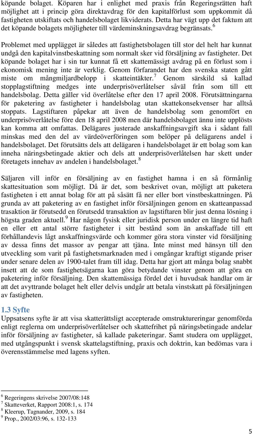 Detta har vägt upp det faktum att det köpande bolagets möjligheter till värdeminskningsavdrag begränsats.