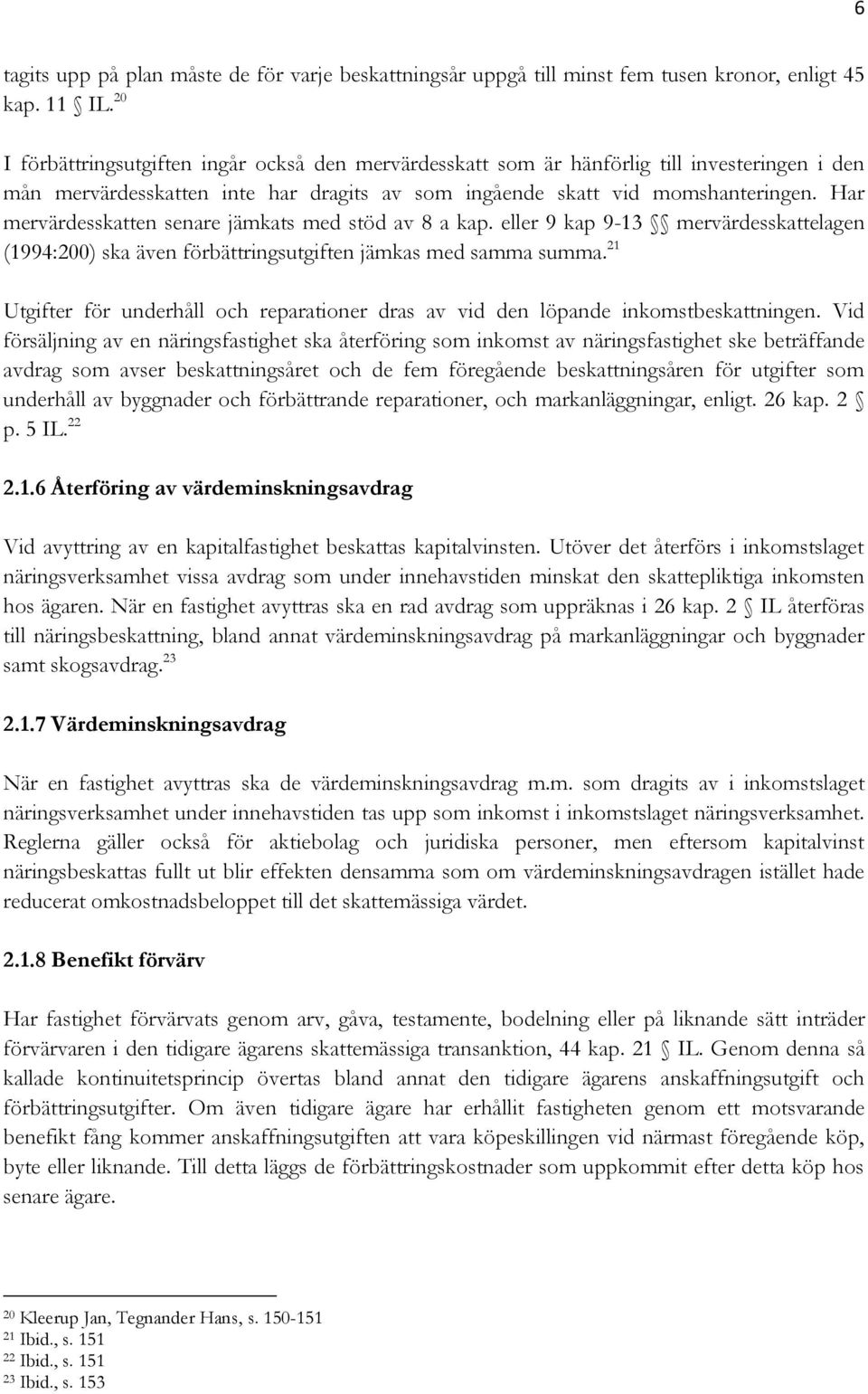 Har mervärdesskatten senare jämkats med stöd av 8 a kap. eller 9 kap 9-13 mervärdesskattelagen (1994:200) ska även förbättringsutgiften jämkas med samma summa.