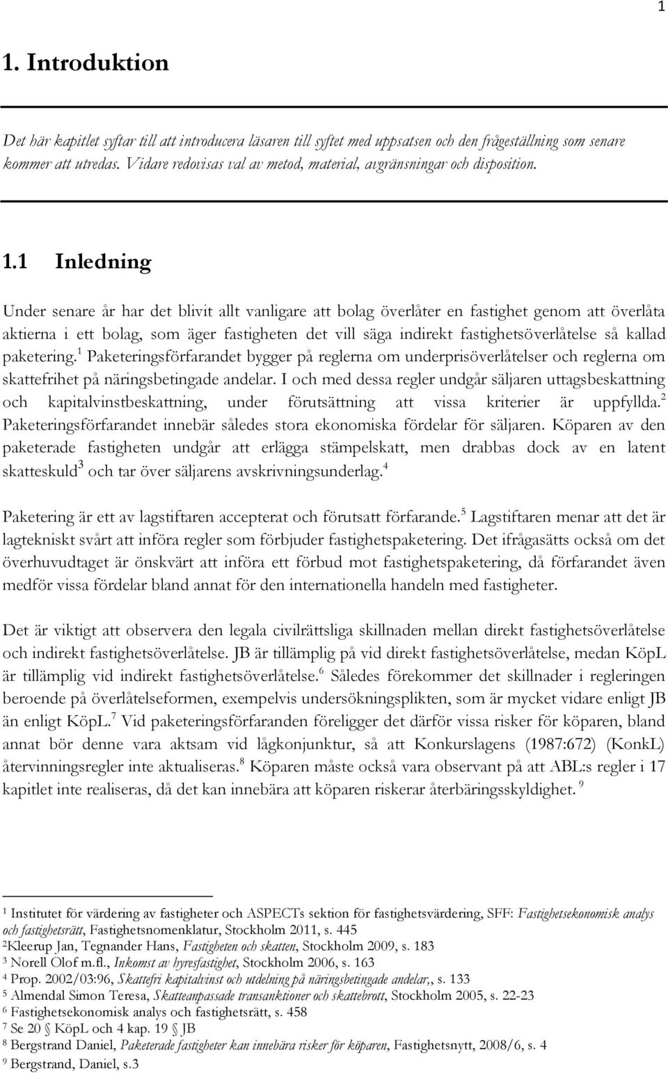 1 Inledning Under senare år har det blivit allt vanligare att bolag överlåter en fastighet genom att överlåta aktierna i ett bolag, som äger fastigheten det vill säga indirekt fastighetsöverlåtelse