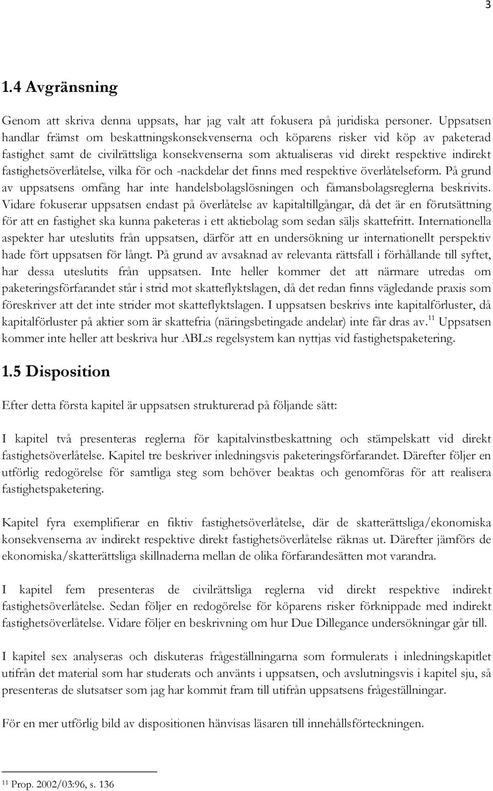 fastighetsöverlåtelse, vilka för och -nackdelar det finns med respektive överlåtelseform. På grund av uppsatsens omfång har inte handelsbolagslösningen och fåmansbolagsreglerna beskrivits.