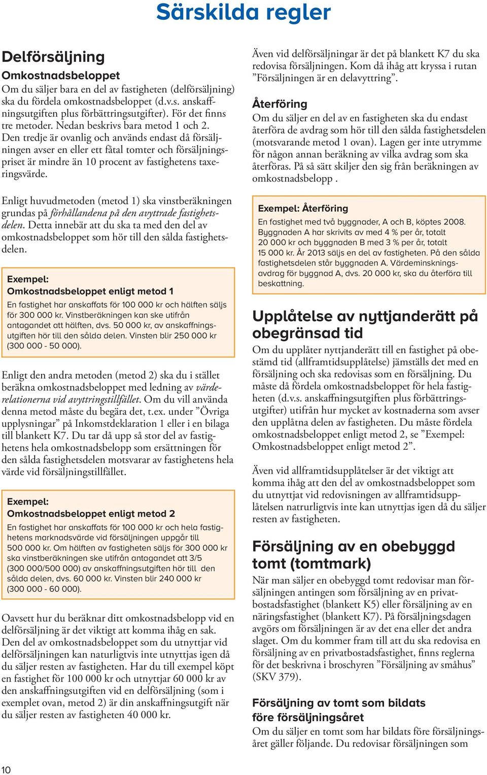 Den tredje är ovanlig och används endast då försäljningen avser en eller ett fåtal tomter och försäljningspriset är mindre än 10 procent av fastighetens taxeringsvärde.