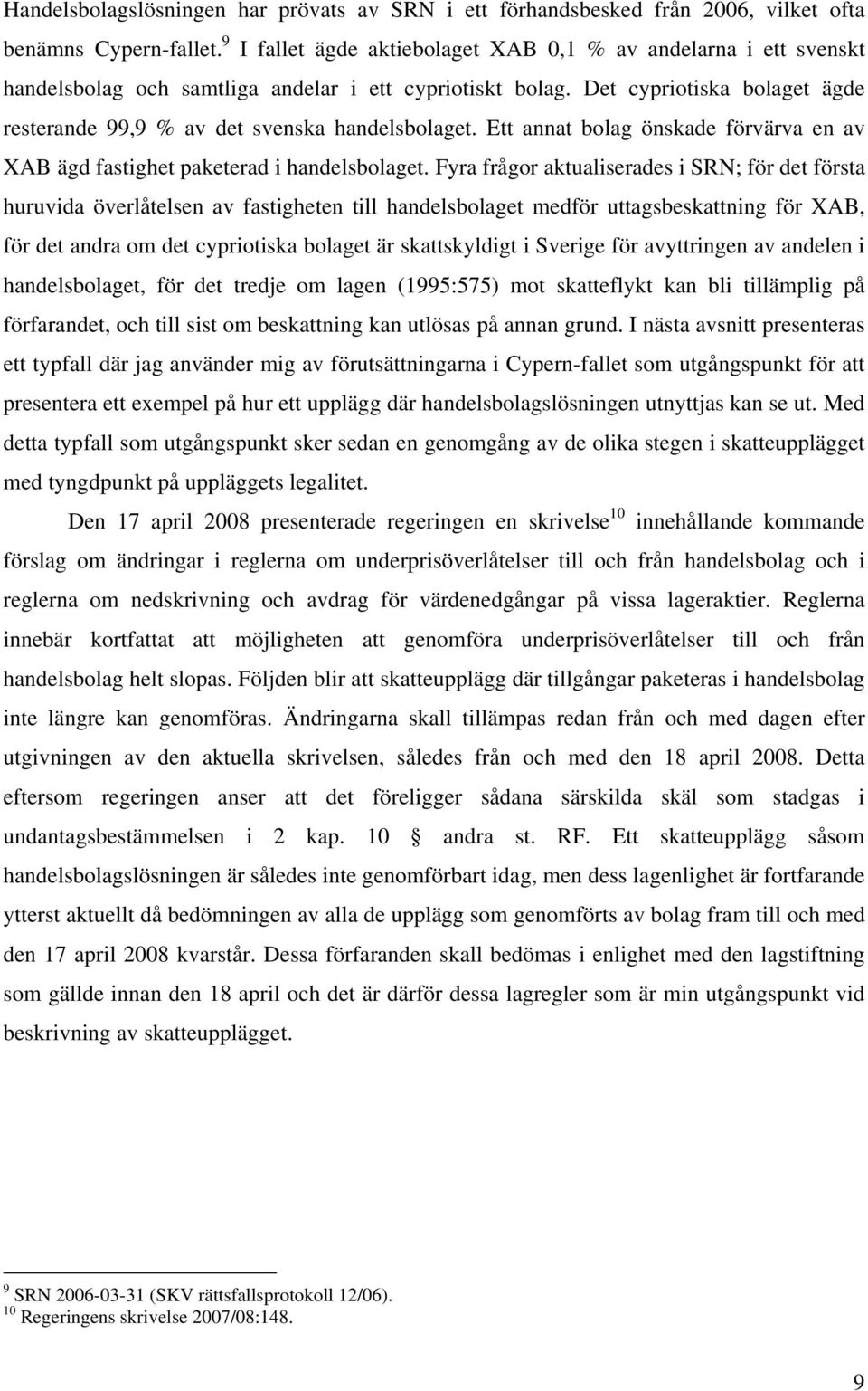 Det cypriotiska bolaget ägde resterande 99,9 % av det svenska handelsbolaget. Ett annat bolag önskade förvärva en av XAB ägd fastighet paketerad i handelsbolaget.