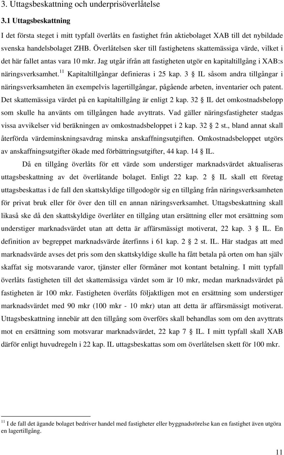 11 Kapitaltillgångar definieras i 25 kap. 3 IL såsom andra tillgångar i näringsverksamheten än exempelvis lagertillgångar, pågående arbeten, inventarier och patent.