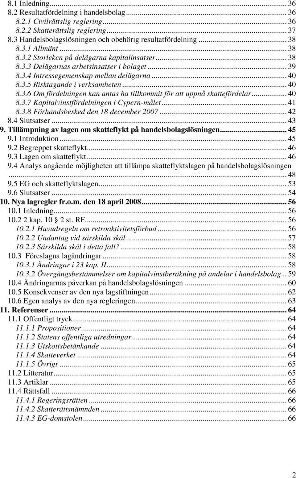 .. 40 8.3.6 Om fördelningen kan antas ha tillkommit för att uppnå skattefördelar... 40 8.3.7 Kapitalvinstfördelningen i Cypern-målet... 41 8.3.8 Förhandsbesked den 18 december 2007... 42 8.