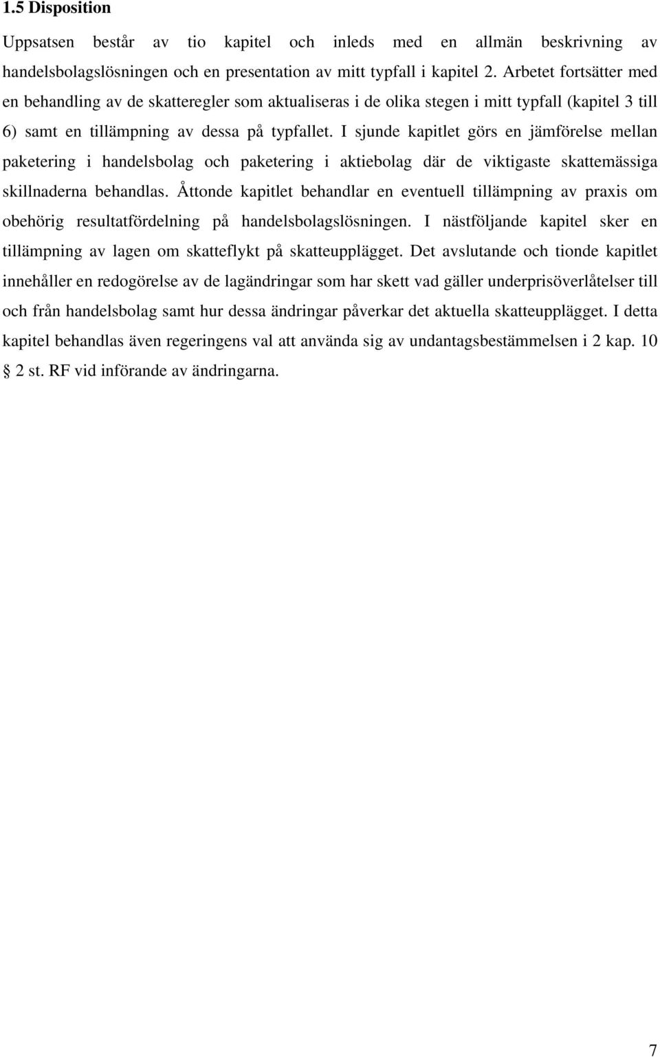 I sjunde kapitlet görs en jämförelse mellan paketering i handelsbolag och paketering i aktiebolag där de viktigaste skattemässiga skillnaderna behandlas.