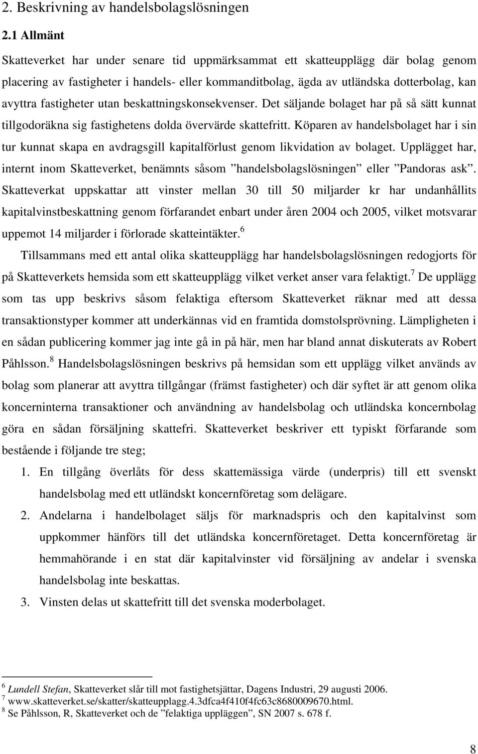 fastigheter utan beskattningskonsekvenser. Det säljande bolaget har på så sätt kunnat tillgodoräkna sig fastighetens dolda övervärde skattefritt.