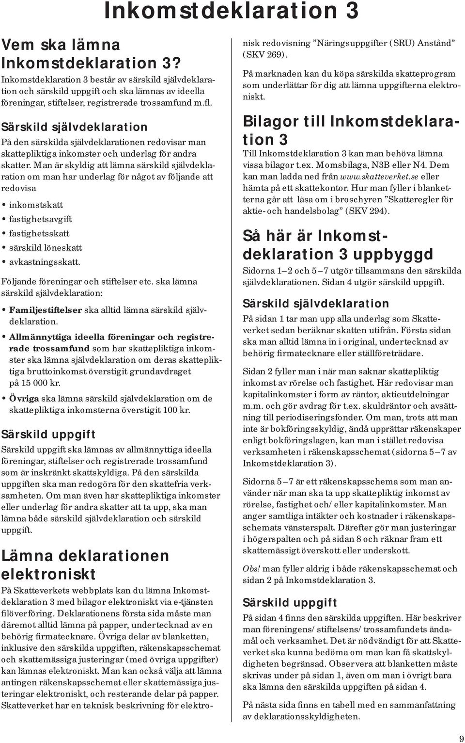 Särskild självdeklaration På den särskilda självdeklarationen redovisar man skattepliktiga inkomster och underlag för andra skatter.