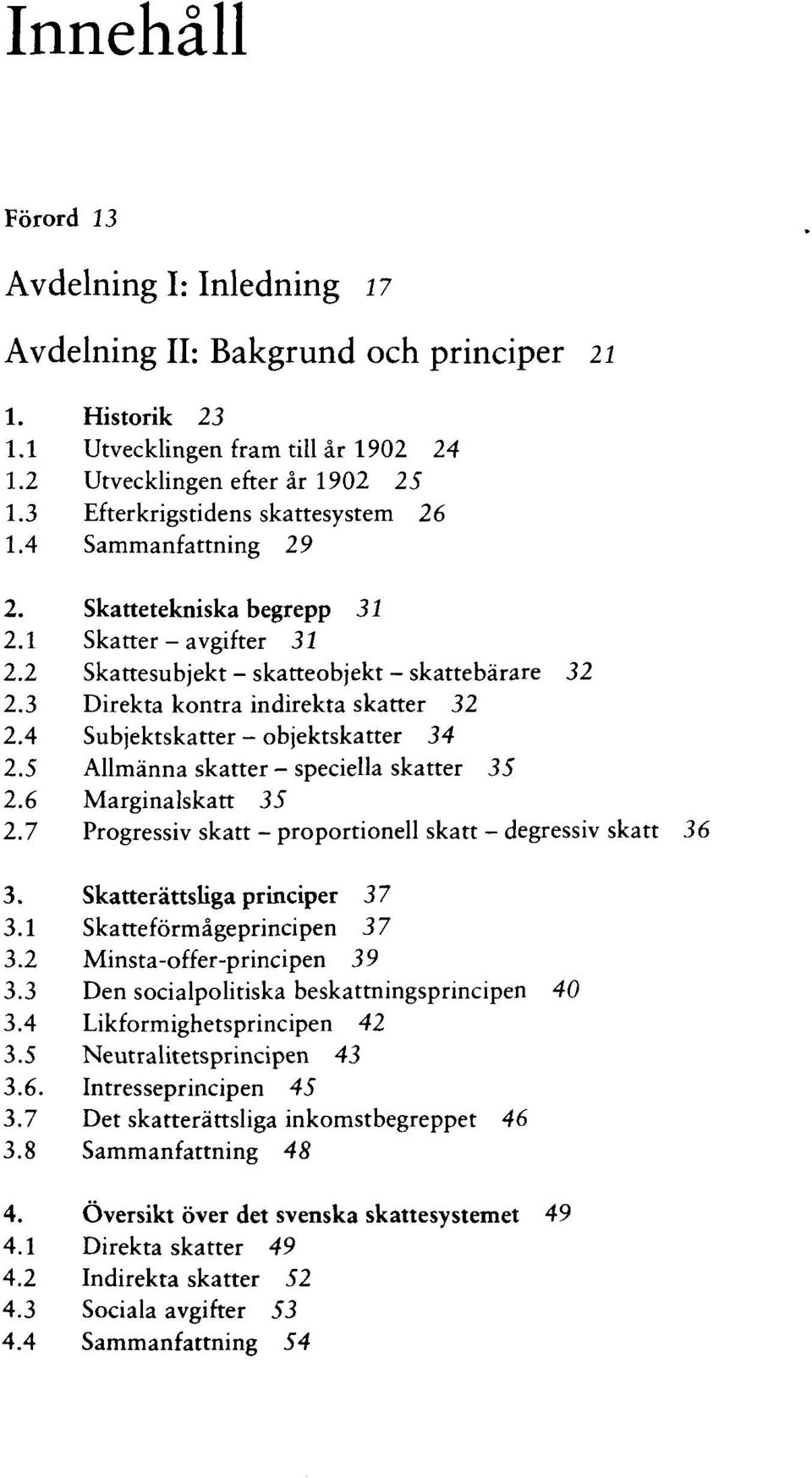 3 Direkta kontra indirekta skatter 32 2.4 Subjektskatter - objektskatter 34 2.5 Allmänna skatter - speciella skatter 35 2.6 Marginalskatt 35 2.