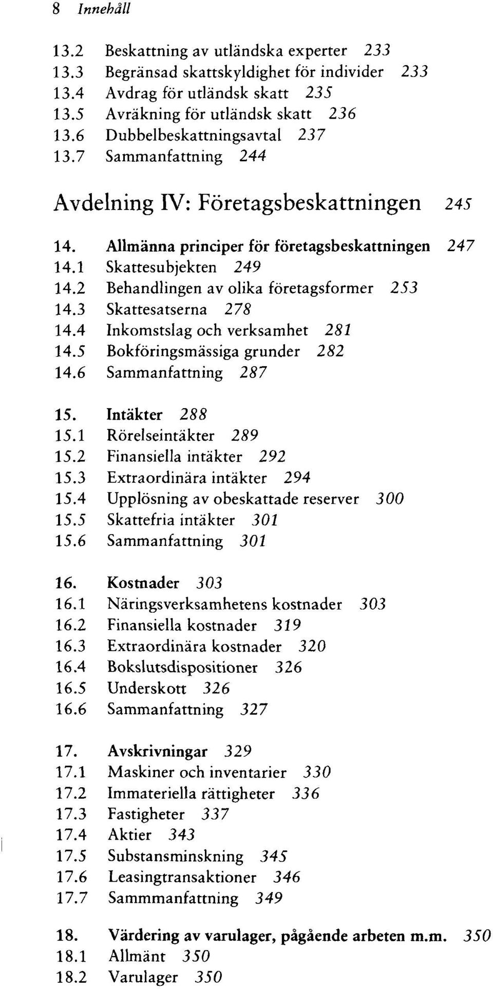 2 Behandlingen av olika företagsformer 253 14.3 Skattesatserna 278 14.4 Inkomstslag och verksamhet 282 14.5 Bokföringsmässiga grunder 282 14.6 Sammanfattning 287 15. Intakter 288 15.