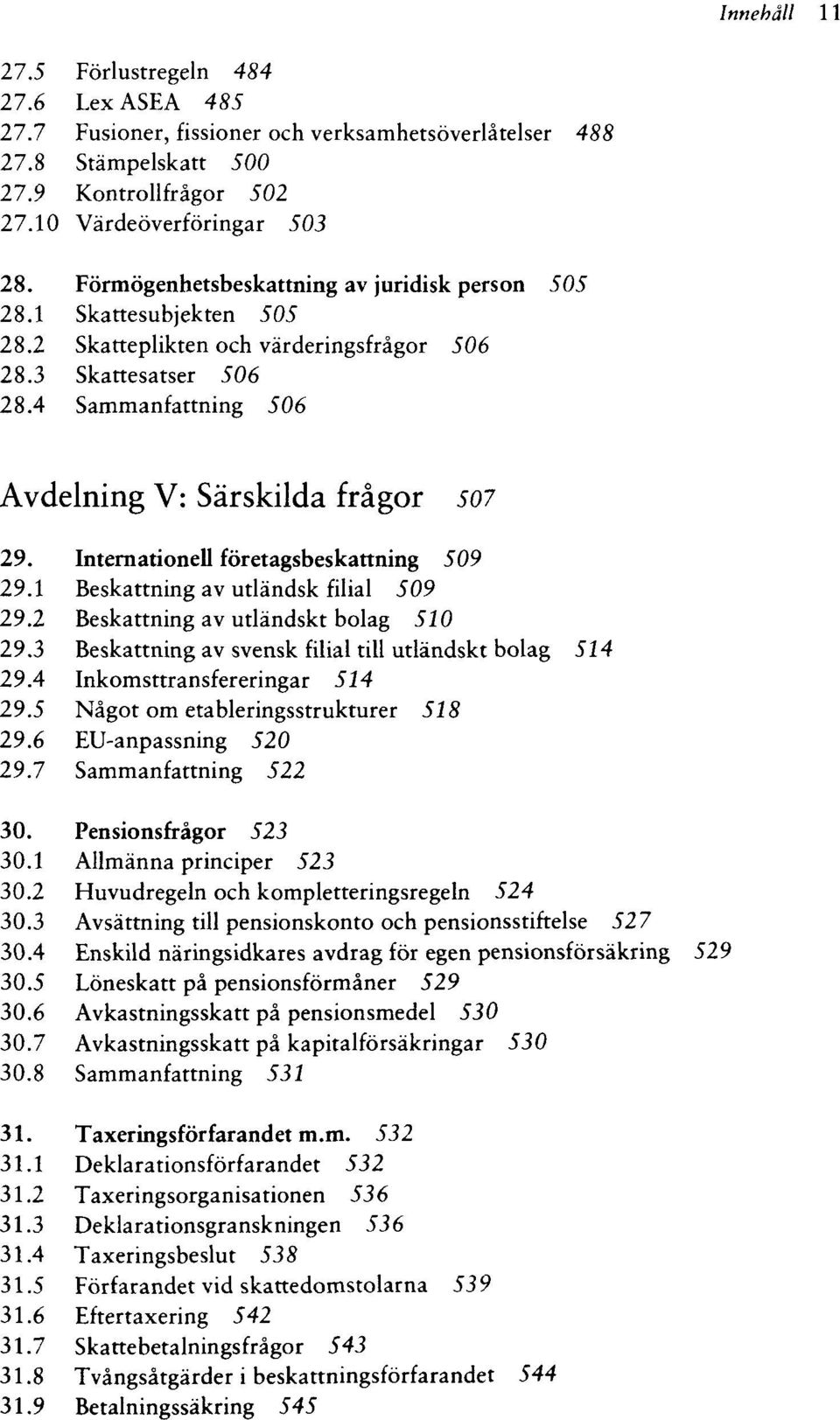 International företagsbeskattning 509 29.1 Beskattning av utländsk filial 509 29.2 Beskattning av utländskt bolag 520 29.3 Beskattning av svensk filial till utländskt bolag 524 29.