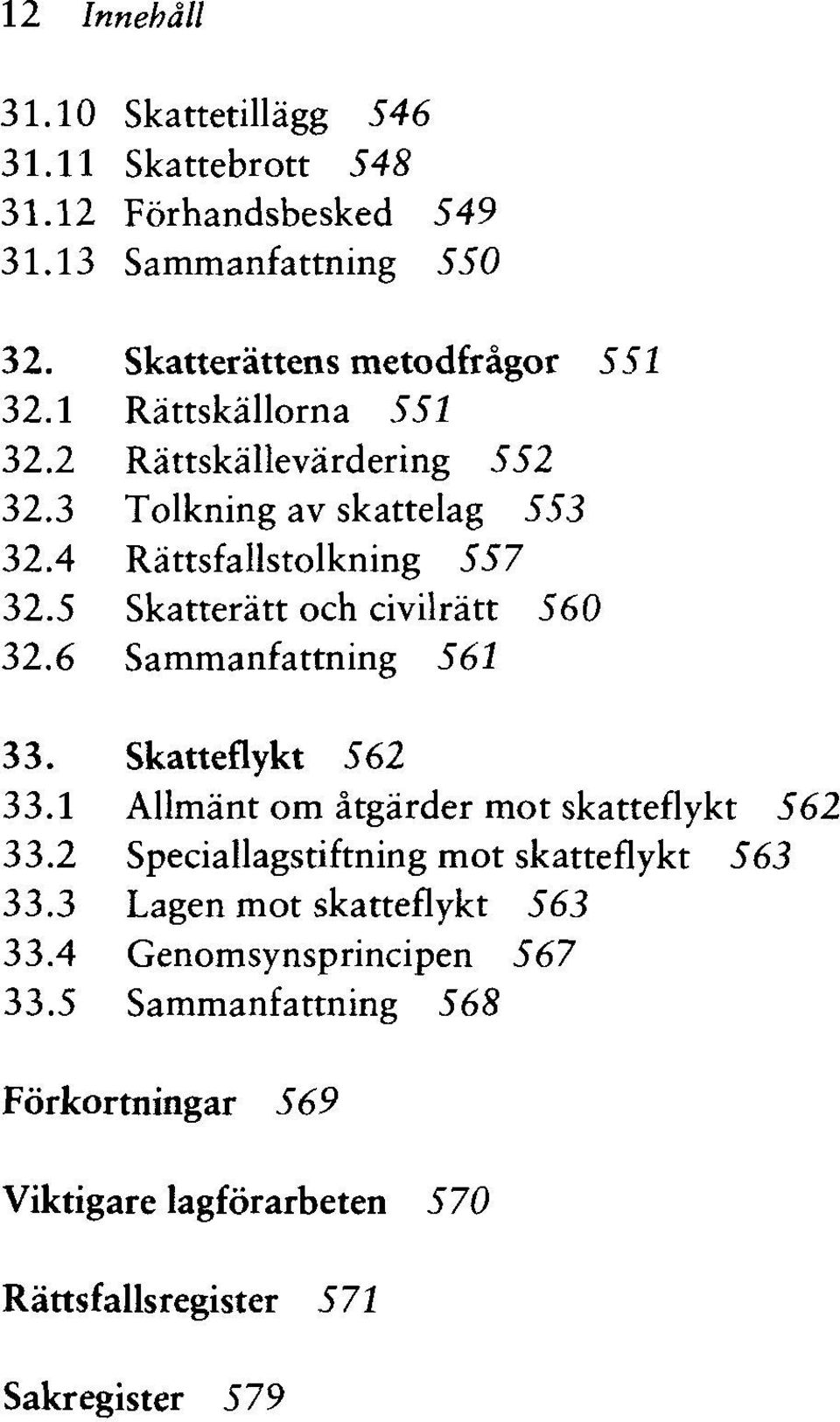 6 Sammanfattning 562 33. Skatteflykt 562 33.1 Allmänt om ätgärder mot skatteflykt 562 33.2 Speciallagstiftning mot skatteflykt 563 33.