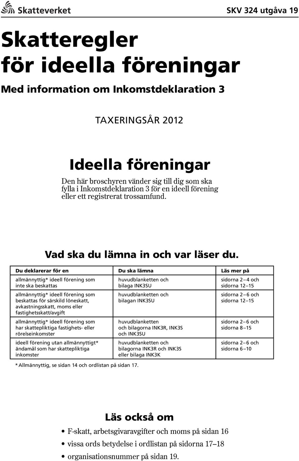 Du deklarerar för en Du ska lämna Läs mer på allmännyttig* ideell förening som inte ska beskattas allmännyttig* ideell förening som beskattas för särskild löneskatt, avkastningsskatt, moms eller