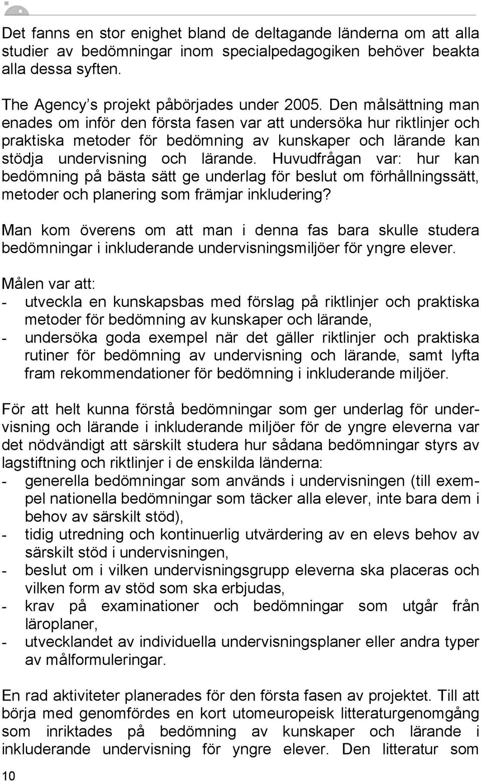 Huvudfrågan var: hur kan bedömning på bästa sätt ge underlag för beslut om förhållningssätt, metoder och planering som främjar inkludering?