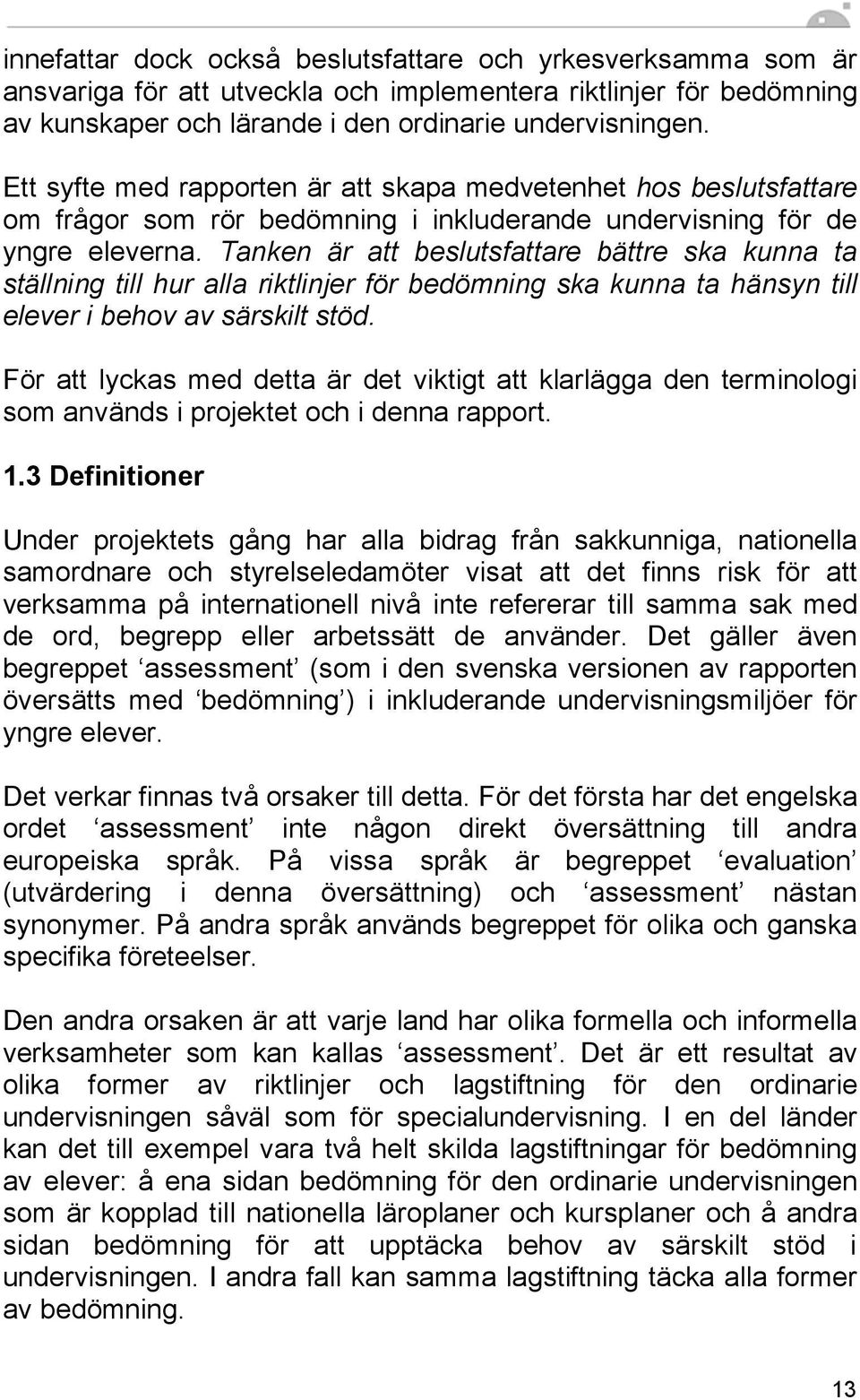 Tanken är att beslutsfattare bättre ska kunna ta ställning till hur alla riktlinjer för bedömning ska kunna ta hänsyn till elever i behov av särskilt stöd.