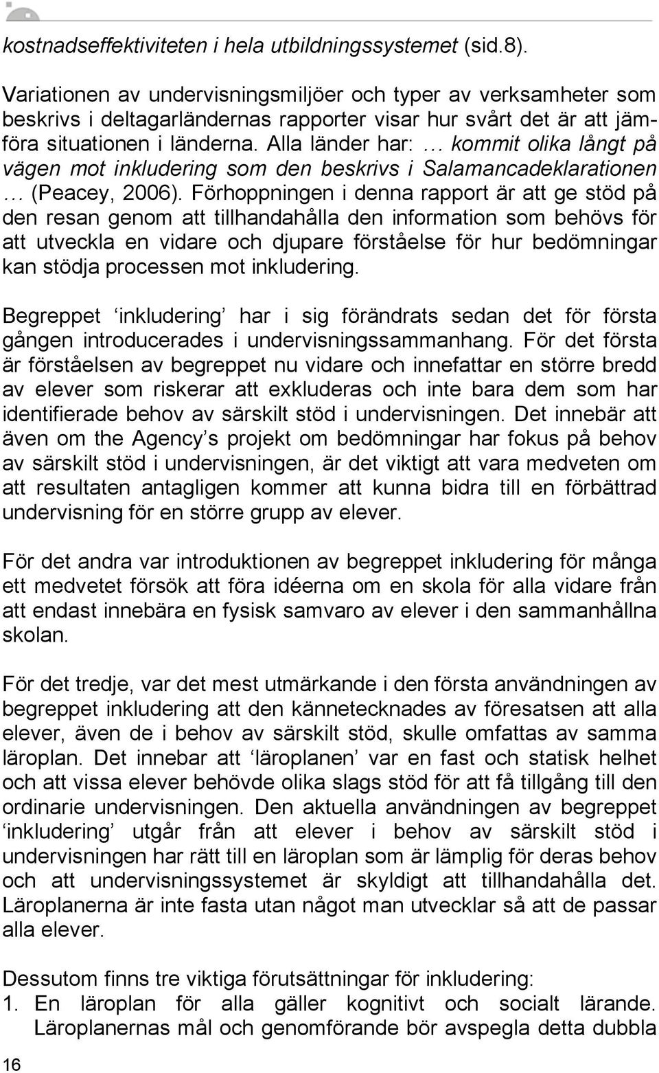 Alla länder har: kommit olika långt på vägen mot inkludering som den beskrivs i Salamancadeklarationen (Peacey, 2006).