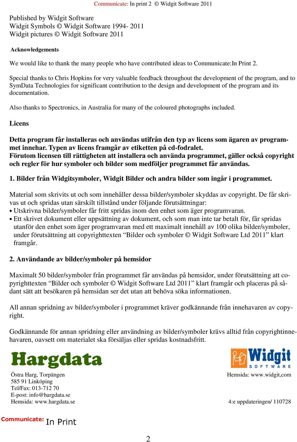 Special thanks to Chris Hopkins for very valuable feedback throughout the development of the program, and to SymData Technologies for significant contribution to the design and development of the