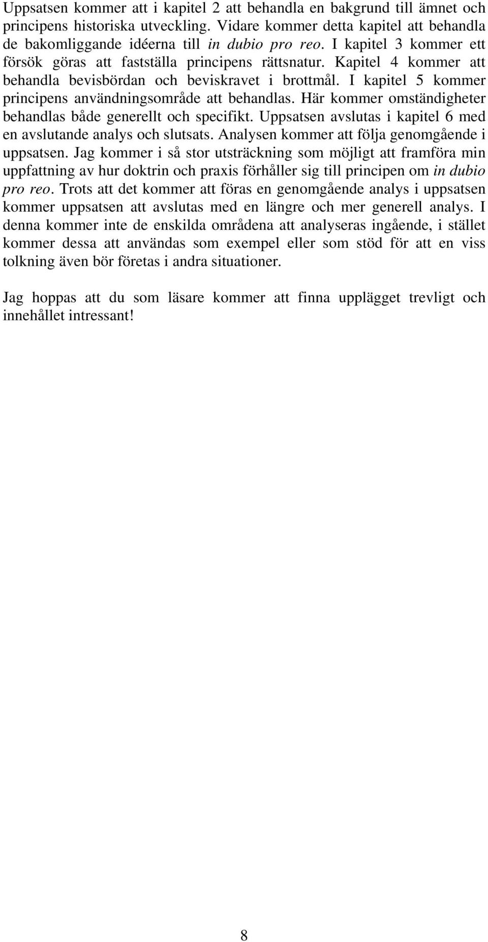 I kapitel 5 kommer principens användningsområde att behandlas. Här kommer omständigheter behandlas både generellt och specifikt. Uppsatsen avslutas i kapitel 6 med en avslutande analys och slutsats.