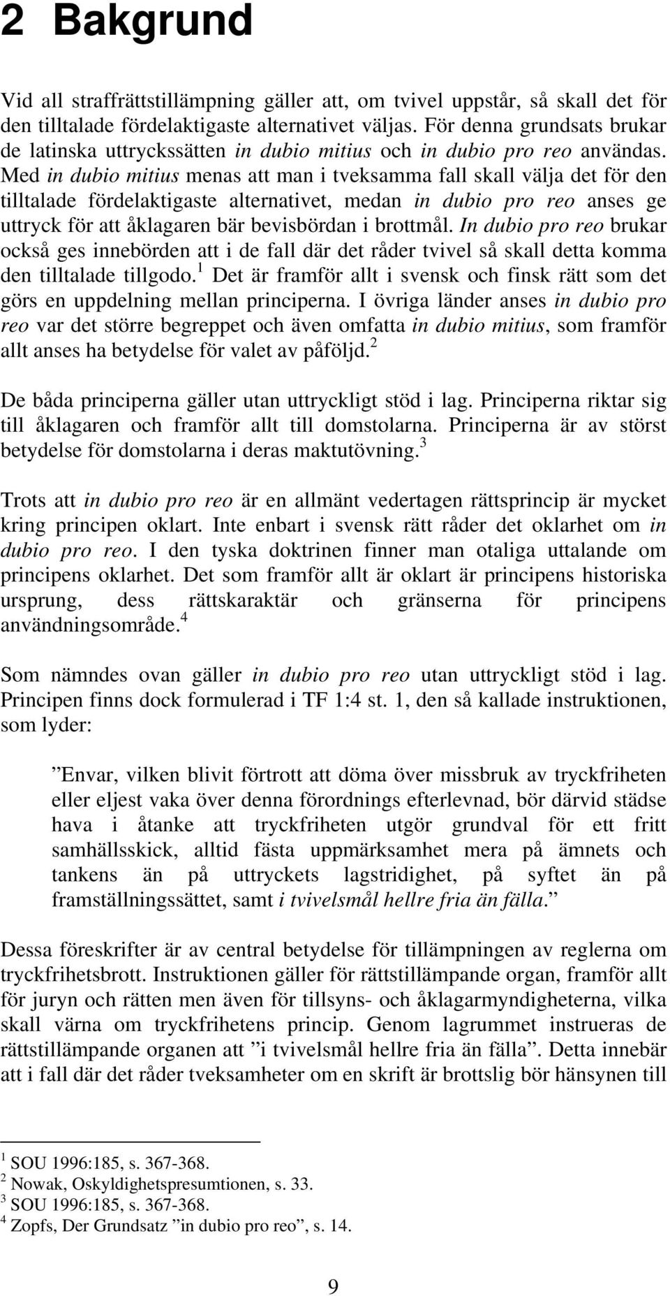 Med in dubio mitius menas att man i tveksamma fall skall välja det för den tilltalade fördelaktigaste alternativet, medan in dubio pro reo anses ge uttryck för att åklagaren bär bevisbördan i