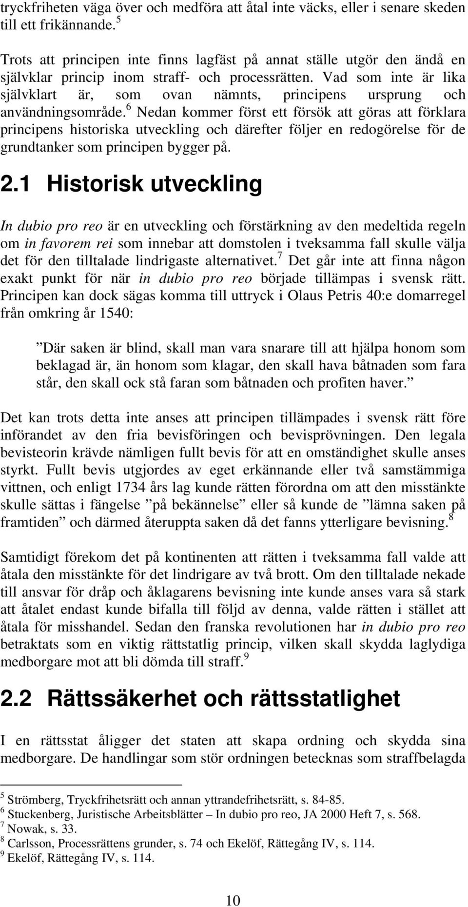 Vad som inte är lika självklart är, som ovan nämnts, principens ursprung och användningsområde.