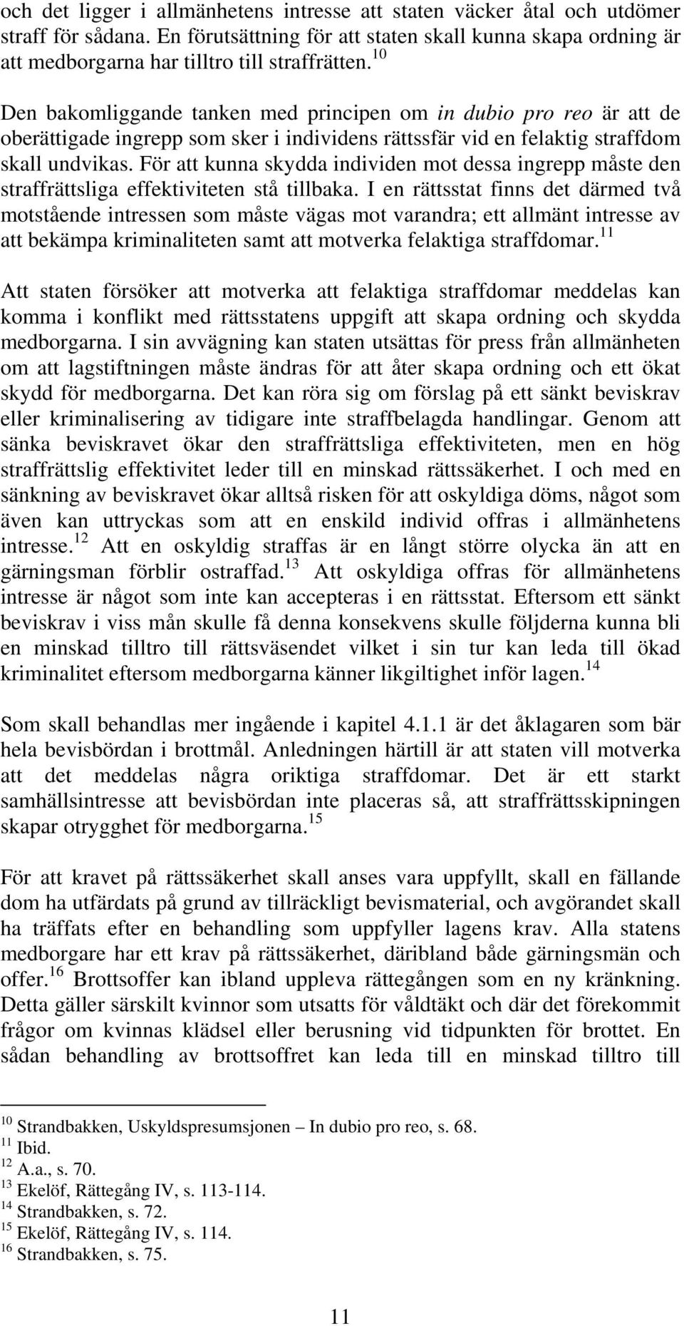 För att kunna skydda individen mot dessa ingrepp måste den straffrättsliga effektiviteten stå tillbaka.