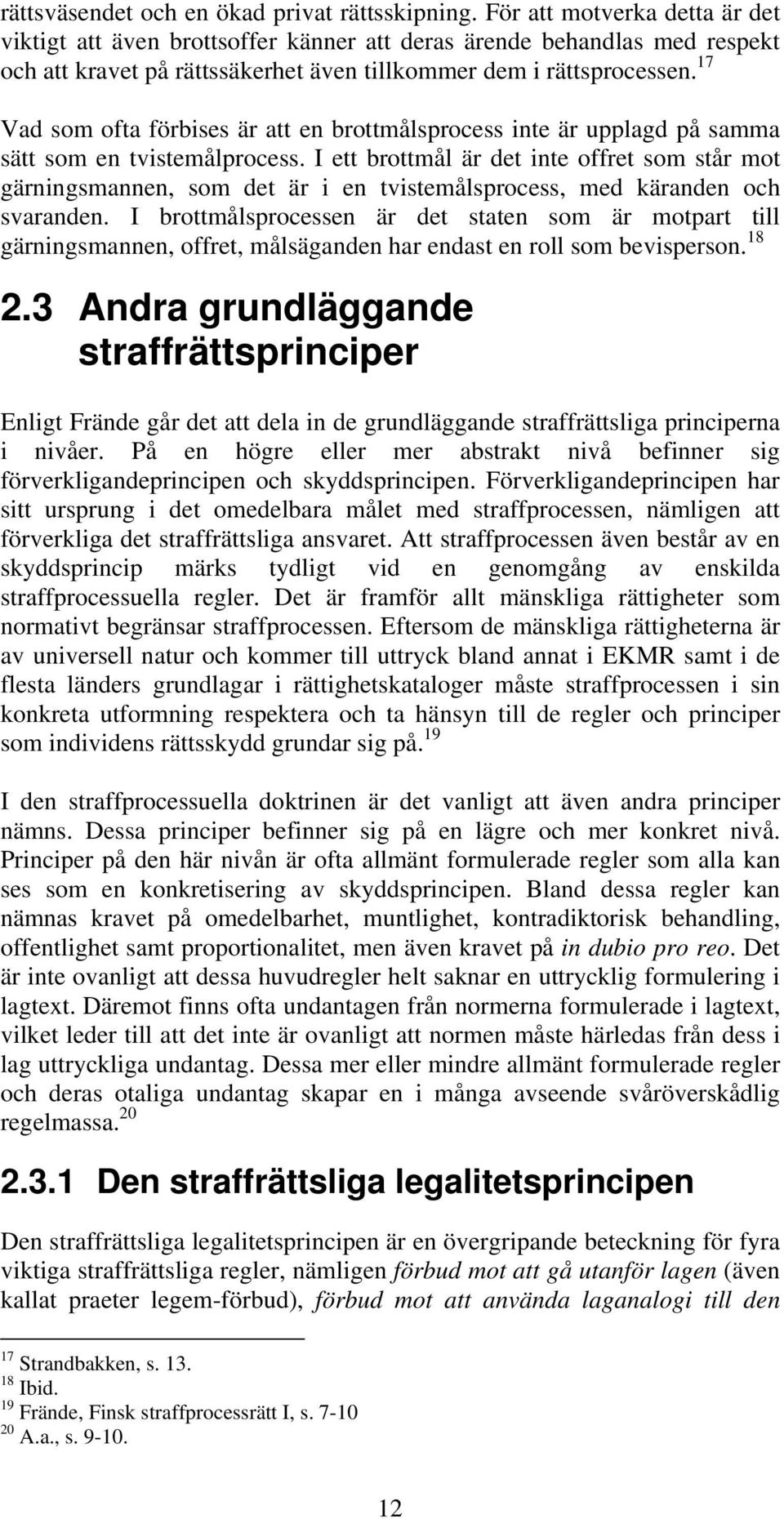 17 Vad som ofta förbises är att en brottmålsprocess inte är upplagd på samma sätt som en tvistemålprocess.