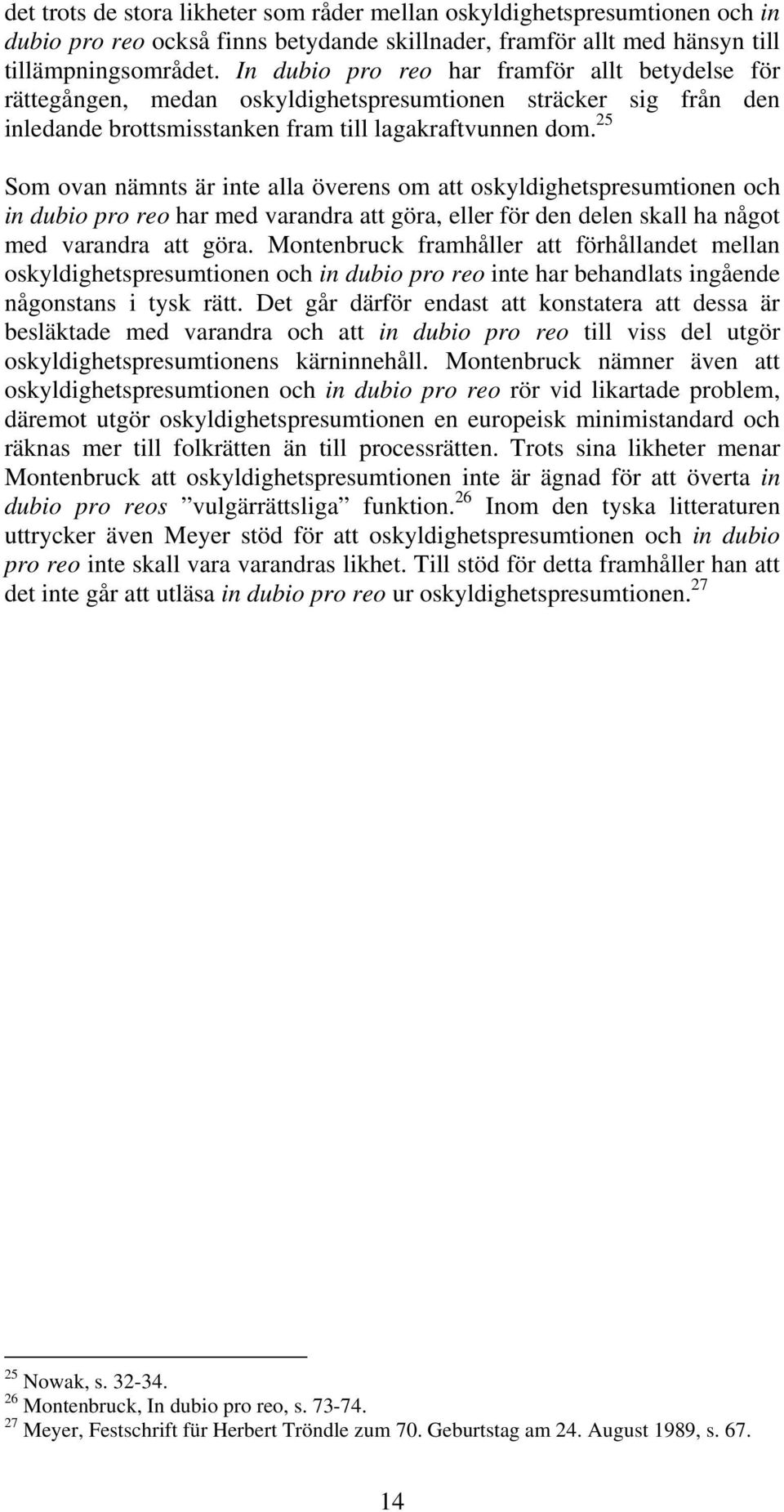 25 Som ovan nämnts är inte alla överens om att oskyldighetspresumtionen och in dubio pro reo har med varandra att göra, eller för den delen skall ha något med varandra att göra.