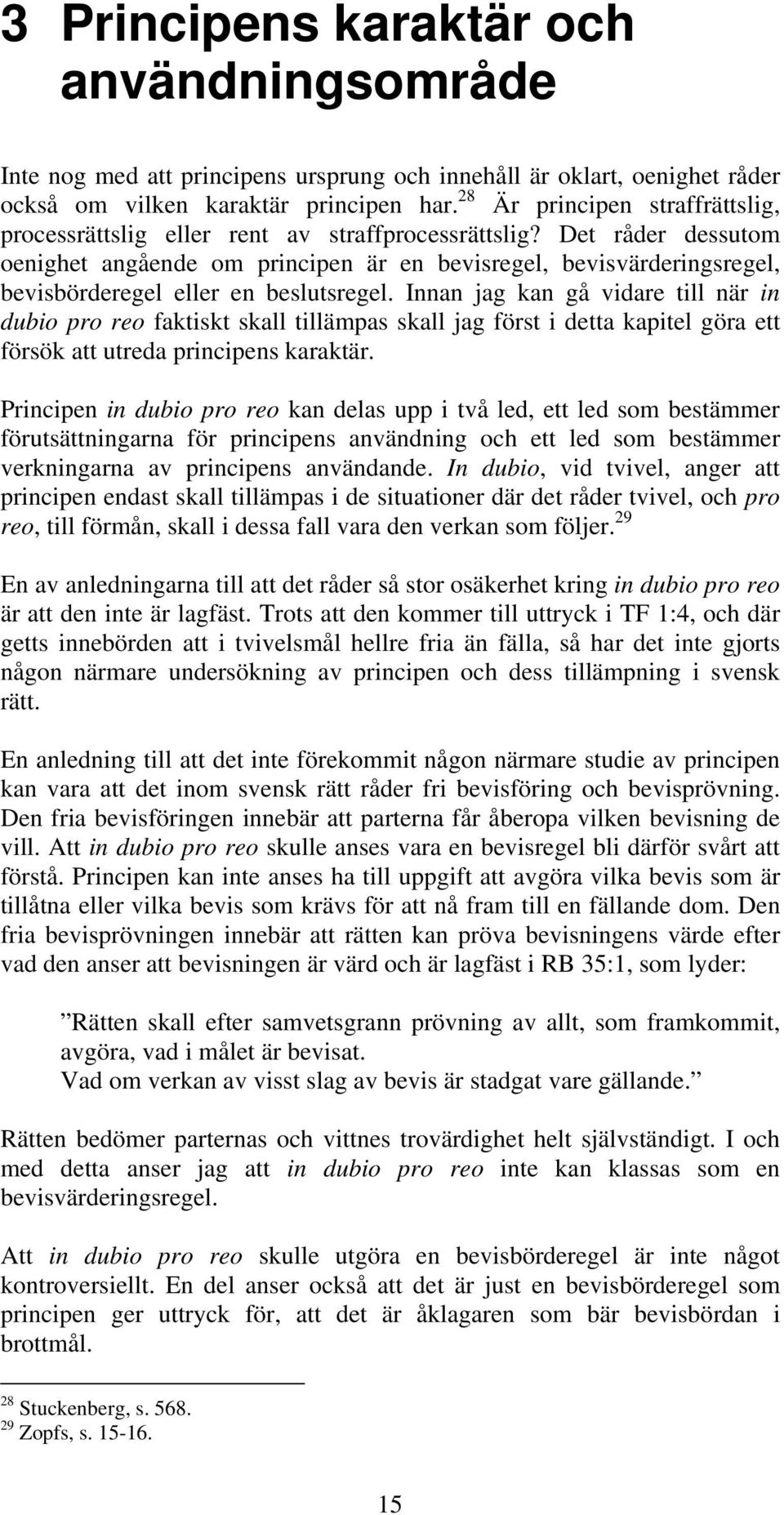 Det råder dessutom oenighet angående om principen är en bevisregel, bevisvärderingsregel, bevisbörderegel eller en beslutsregel.