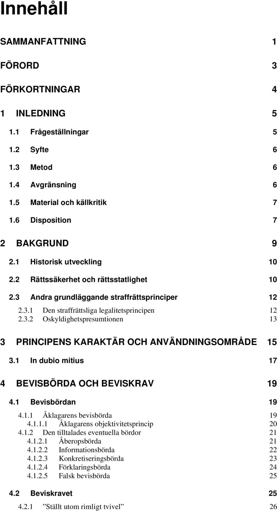 1 In dubio mitius 17 4 BEVISBÖRDA OCH BEVISKRAV 19 4.1 Bevisbördan 19 4.1.1 Åklagarens bevisbörda 19 4.1.1.1 Åklagarens objektivitetsprincip 20 4.1.2 Den tilltalades eventuella bördor 21 4.1.2.1 Åberopsbörda 21 4.