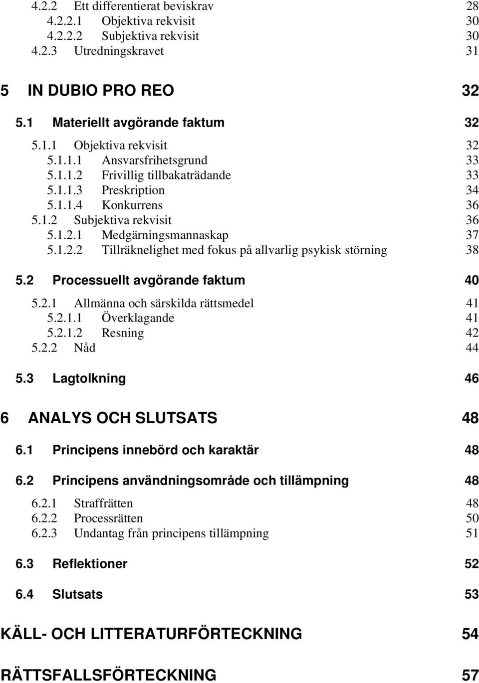 2 Processuellt avgörande faktum 40 5.2.1 Allmänna och särskilda rättsmedel 41 5.2.1.1 Överklagande 41 5.2.1.2 Resning 42 5.2.2 Nåd 44 5.3 Lagtolkning 46 6 ANALYS OCH SLUTSATS 48 6.