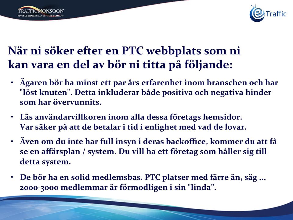 Var säker på att de betalar i tid i enlighet med vad de lovar. Även om du inte har full insyn i deras backoffice, kommer du att få se en affärsplan / system.