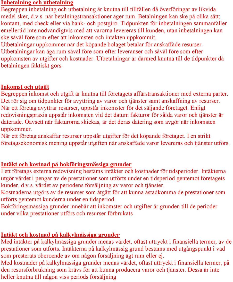 Tidpunkten för inbetalningen sammanfaller emellertid inte nödvändigtvis med att varorna levereras till kunden, utan inbetalningen kan ske såväl före som efter att inkomsten och intäkten uppkommit.