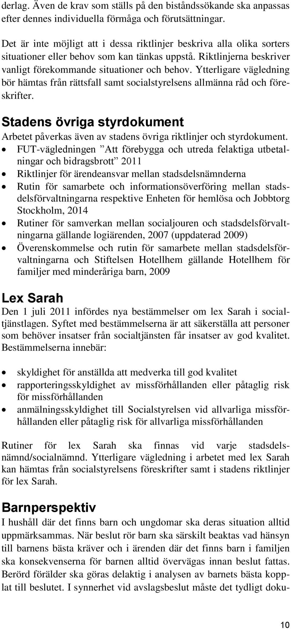 Ytterligare vägledning bör hämtas från rättsfall samt socialstyrelsens allmänna råd och föreskrifter. Stadens övriga styrdokument Arbetet påverkas även av stadens övriga riktlinjer och styrdokument.
