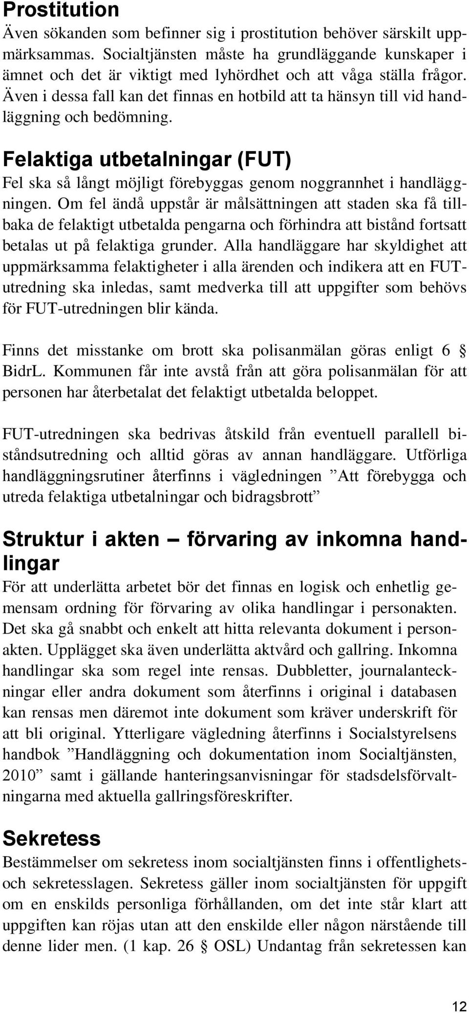 Även i dessa fall kan det finnas en hotbild att ta hänsyn till vid handläggning och bedömning. Felaktiga utbetalningar (FUT) Fel ska så långt möjligt förebyggas genom noggrannhet i handläggningen.