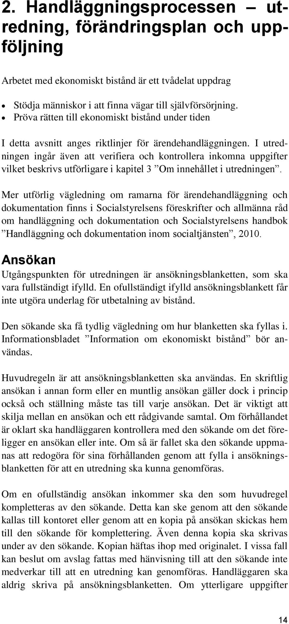 I utredningen ingår även att verifiera och kontrollera inkomna uppgifter vilket beskrivs utförligare i kapitel 3 Om innehållet i utredningen.