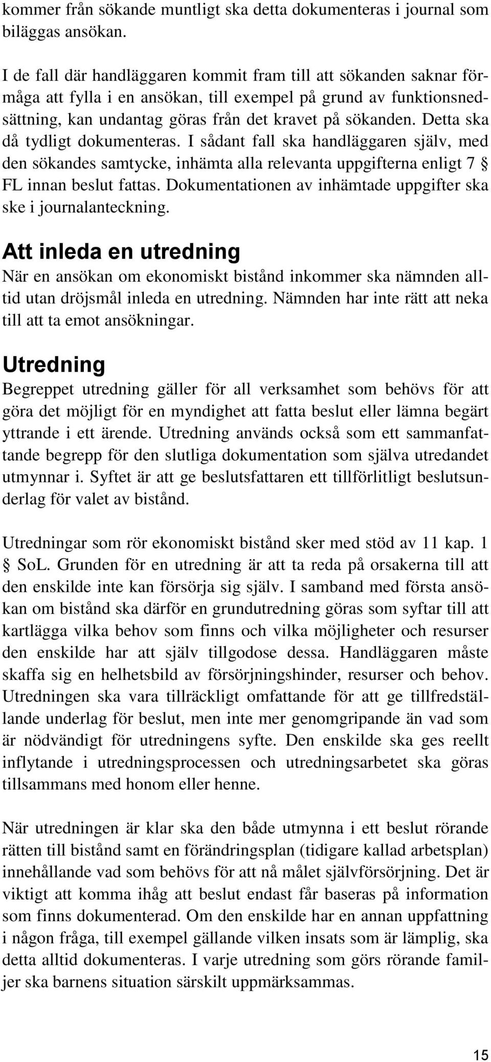 Detta ska då tydligt dokumenteras. I sådant fall ska handläggaren själv, med den sökandes samtycke, inhämta alla relevanta uppgifterna enligt 7 FL innan beslut fattas.