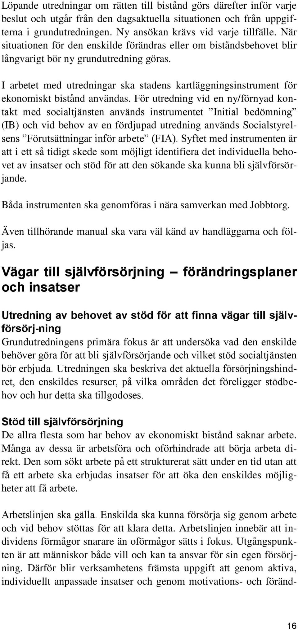 I arbetet med utredningar ska stadens kartläggningsinstrument för ekonomiskt bistånd användas.
